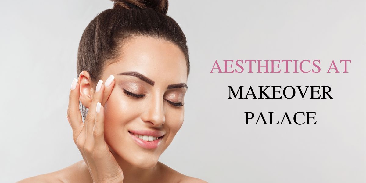 AESTHETICS SERVICES AT MAKEOVER PALACE IN KIDLINGTON OXFORD